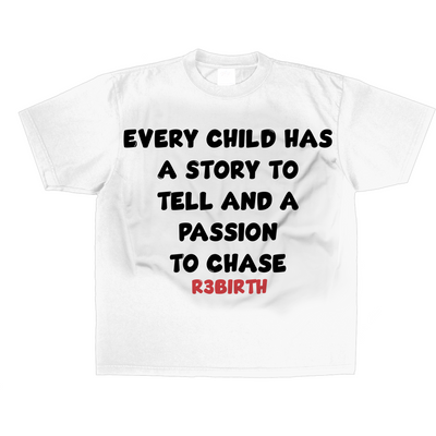 White half sleeve tee with a design that shows "EVERY CHILD HAS A STORY TO TELL AND A PASSION TO CHASE" and R3Birth logo